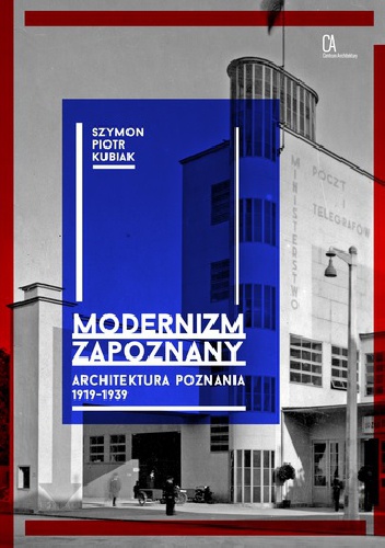Okładka: Szymon Piotr Kubiak - Modernizm zapoznany. Architektura Poznania 1919-1939
