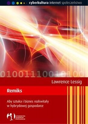 Okładka: Lawrence Lessig - Remiks. Aby sztuka i biznes rozkwitały w hybrydowej gospodarce