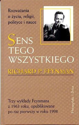 Okładka: Richard Phillips Feynman - Sens tego wszystkiego.  Rozważania o życiu, religii, polityce i nauce.