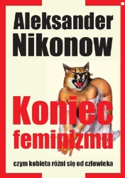 Okładka: Aleksander Nikonow - Koniec feminizmu. Czym kobieta różni się od człowieka