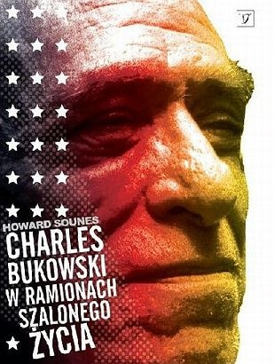 H. Sounes - Charles Bukowski. W ramionach szalonego życia