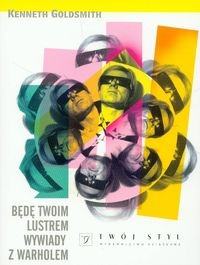 Okładka: Kenneth Goldsmith - Będę Twoim lustrem - Wywiady z Warholem