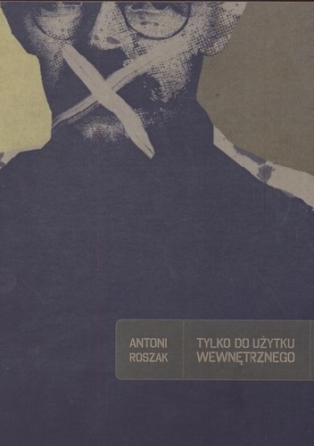 Okładka: Antoni Roszak - Tylko do użytku wewnętrznego