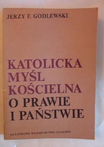 Okładka: Jerzy Feliks Godlewski - Katolicka myśl kościelna o prawie i państwie