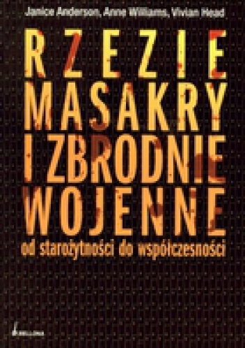 Okładka: Janice Anderson - Rzezie, masakry i zbrodnie wojenne od starożytności do współczesności