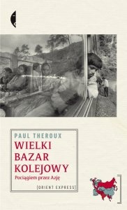 Okładka: Paul Theroux - Wielki bazar kolejowy. Pociągiem przez Azję