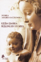 Okładka: Monika Jakubek-Raczkowska - Rzeźba gdańska przełomu XIV i XV wieku