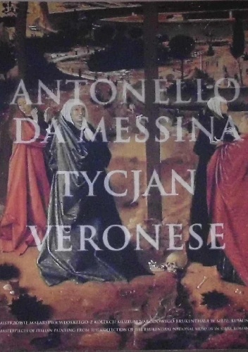 Okładka:  praca zbiorowa - Antonello da Messina, Tycjan, Veronese. Mistrzowie malastwa włoskiego z kolekcji Muzeum Narodowego Brukenthala w Sibiu, Rumunia