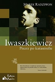 Okładka: Marek Radziwon - Iwaszkiewicz. Pisarz po katastrofie