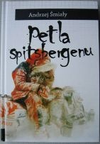 Okładka: Andrzej Śmiały - Pętla Spitsbergenu: ciepła opowieść o mroźnej Arktyce