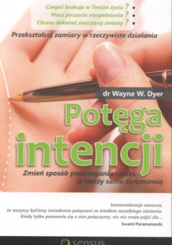 Okładka: Wayne W. Dyer - Potęga intencji. zmień sposób postrzegania rzeczy a rzeczy same się zmienią