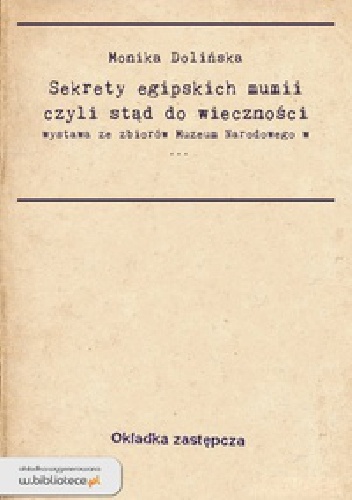 Okładka: Monika Dolińska - Sekrety egipskich mumii czyli stąd do wieczności