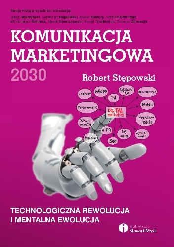 Okładka: Robert Stępowski - Komunikacja marketingowa 2030. Technologiczna rewolucja i mentalna ewolucja