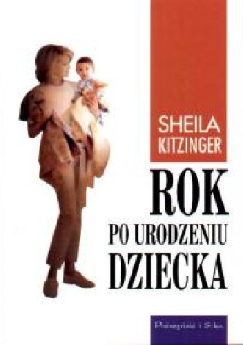 Sheila Kitzinger - Rok po urodzeniu dziecka: Przeżycia pierwszego roku macierzyństwa