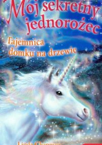 Okładka: Linda Chapman - Mój sekretny jednorożec. Tajemnica domku na drzewie