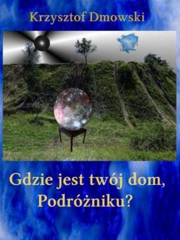 Okładka: Krzysztof Dmowski - Gdzie jest twój dom, Podróżniku?