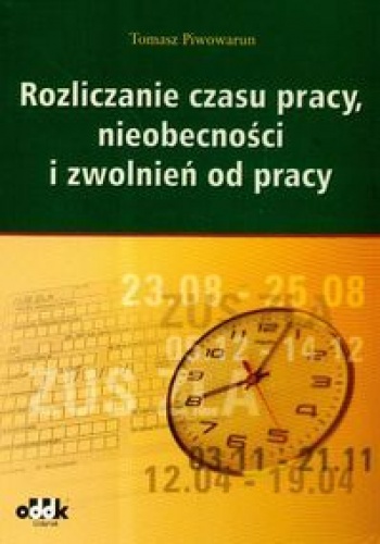Okładka: Tomasz Piwowarun - Rozliczanie czasu pracy, nieobecności i zwolnień od pracy.