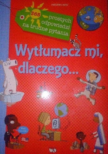 Okładka: Frédéric Bosc - WYTŁUMACZ MI DLACZEGO… 365 prostych odpowiedzi na trudne pytania