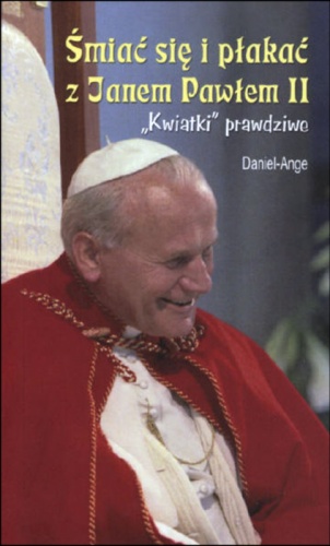 Okładka: Daniel Ange - Śmiać się i płakać z Janem Pawłem II. "Kwiatki" prawdziwe