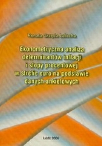 Okładka: Renata Grzęda-Latocha - Ekonometryczna analiza determinantów inflacji i stopy procentowej w strefie euro na podstawie danych ankietowych