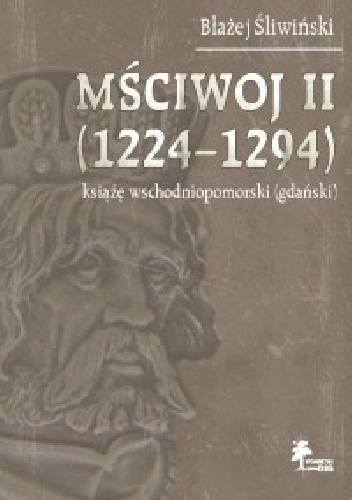 Okładka: Błażej Śliwiński - Mściwoj II (1224–1294) książę wschodniopomorski (gdański)