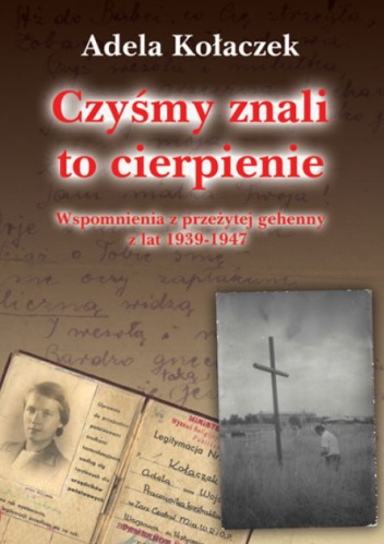 Okładka: Adela Kołaczek - Czyśmy znali to cierpienie. Wspomnienia z przeżytej gehenny z lat 1939-1947