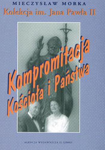 Okładka: Mieczysław Morka - Kompromitacja Kościoła i państwa : kolekcja im. Jana Pawła II