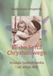 Okładka: Małgorzata Krupecka - Blisko Serca Chrystusowego. Urszula Ledóchowska i jej misja dziś