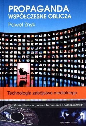 Okładka: Paweł Znyk - Propaganda. Współczesne oblicza. Technologia zabójstwa medialnego.