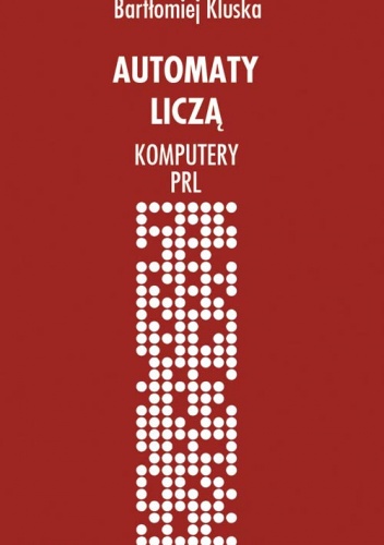 Okładka: Bartłomiej Kluska - Automaty liczą. Komputery PRL