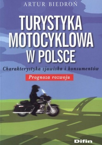 Okładka: Artur Biedroń - Turystyka motocyklowa w Polsce. Charakterystyka zjawiska i konsumentów. Prognoza rozwoju