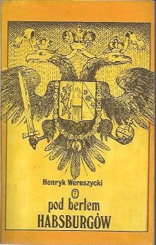 Okładka: Henryk Wereszycki - Pod berłem Habsburgów. Zagadnienia narodowościowe