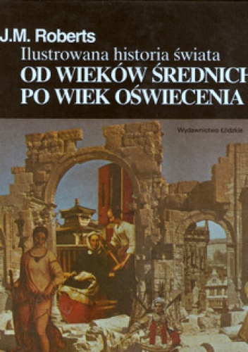 Okładka: John Morris Roberts - Ilustrowana Historia Świata t.2. Od wieków średnich po wiek Oświecenia