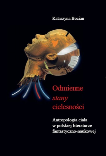 Okładka: Katarzyna Bocian - Odmienne stany cielesności. Antropologia ciała w polskiej literaturze fantastyczno-naukowej