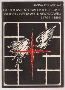 Okładka: Hanna Dylągowa - Duchowieństwo katolickie wobec sprawy narodowej (1764-1864)