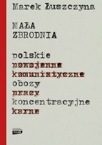 Okładka: Marek Łuszczyna - Mała zbrodnia. Polskie obozy koncentracyjne