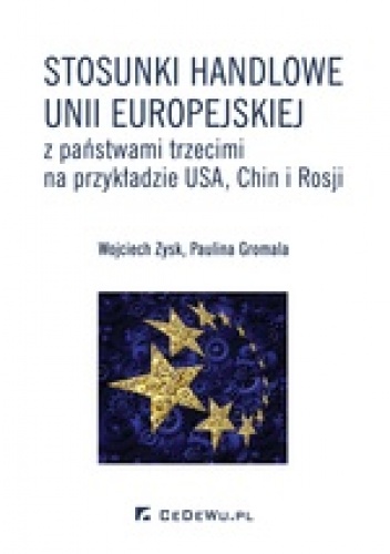 Wojciech Zysk - Stosunki handlowe Unii Europejskiej z państwami trzecimi na przykładzie USA, Chin i Rosji