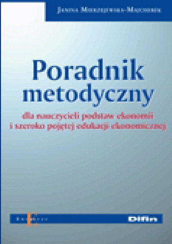 Okładka: Janina Mierzejewska-Majcherek - Poradnik metodyczny dla nauczycieli podstaw ekonomii i szeroko pojętej edukacji ekonomicznej