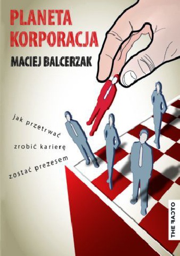 Okładka: Maciej Balcerzak - Planeta Korporacja - Jak przetrwać, zrobić karierę i zostać Prezesem
