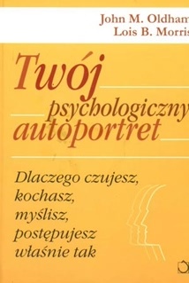 Okładka: John M. Oldham - Twój psychologiczny autoportret: Dlaczego czujesz, kochasz, myślisz, działasz właśnie tak?