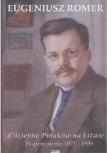 Okładka: Eugeniusz Romer - Z dziejów Polaków na Litwie. Wspomnienia 1871-1939