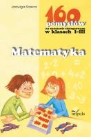 Okładka: Jadwiga Stasica - Matematyka. 160 pomysłów na nauczanie zintegrowane w klasach I-III