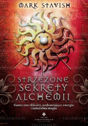 Okładka: Mark Stavish - Strzeżone sekrety alchemii Skuteczne eliksiry, uzdrawiające energie i naturalna magia