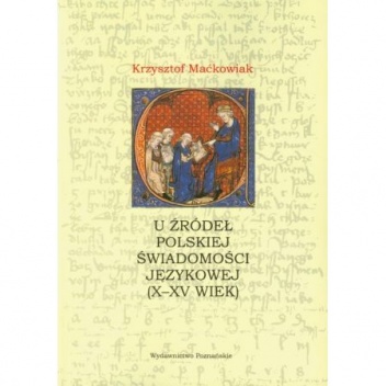 Okładka: Krzysztof Maćkowiak - U źródeł polskiej świadomości językowej (X-XV wiek)
