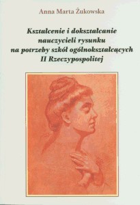 Okładka: Anna Marta Żukowska - Kształcenie i dokształcanie nauczycieli rysunku na potrzeby