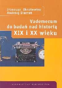 Okładka: Ireneusz Ihnatowicz - Vademecum do badań nad historią XIX i XX wieku