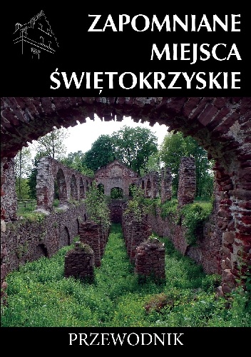 Okładka: Rafał Jurkowski - Zapomniane miejsca. Świętokrzyskie