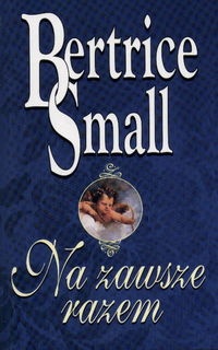 Okładka: Bertrice Small - Na zawsze razem
