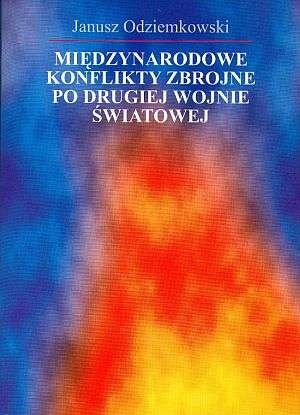Okładka: Janusz Odziemkowski - Międzynarodowe konflikty zbrojne po drugiej wojnie światowej