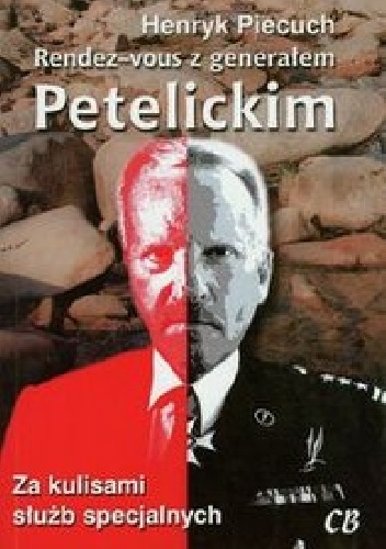 Okładka: Henryk Piecuch - Rendez-vous z generałem Petelickim. Za kulisami służb specjalnych